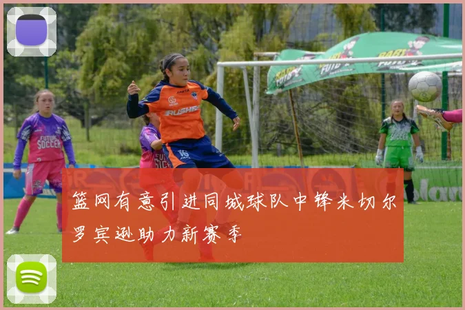 篮网有意引进同城球队中锋米切尔罗宾逊助力新赛季