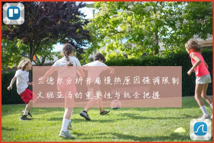 兰德尔分析开局慢热原因强调限制文班亚马的重要性与机会把握